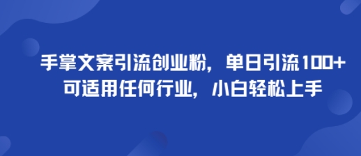 手掌文案引流创业粉，单日引流100+，可适用任何行业，小白轻松上手跨境课程-外贸教程-精品网课-电商运营课库课堂