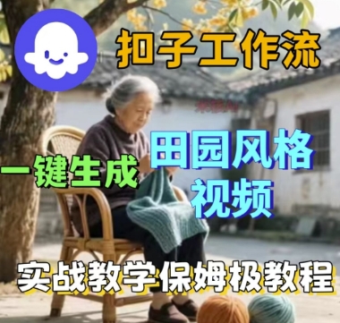 coze扣子工作流一键生成田园风格视频,实战教学保姆级教程跨境课程-外贸教程-精品网课-电商运营课库课堂