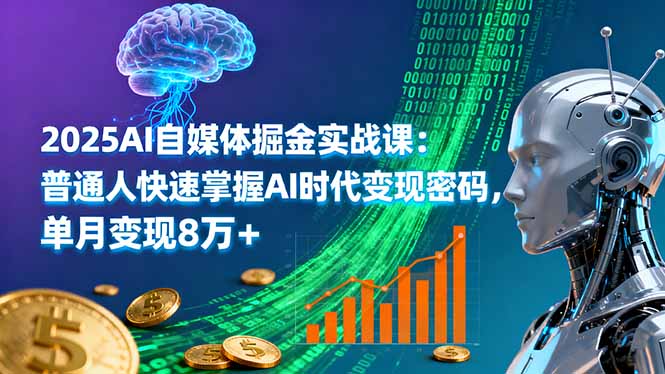 2025AI自媒体掘金实战课：普通人快速掌握AI时代变现密码，单月变现8万+跨境课程-外贸教程-精品网课-电商运营课库课堂