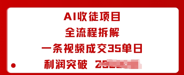 AI收徒项目全流程拆解一条视频成交35单日利润突破1k+跨境课程-外贸教程-精品网课-电商运营课库课堂