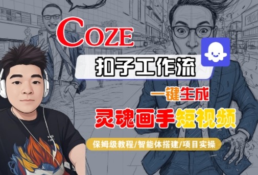 Coze扣子智能体工作流一键生成“灵魂画手“短视频,全流程保姆级教学跨境课程-外贸教程-精品网课-电商运营课库课堂