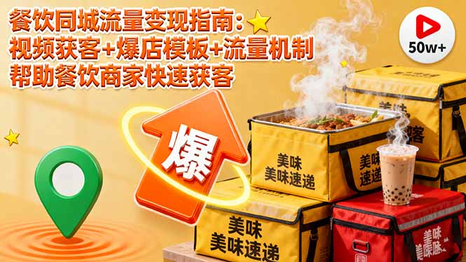 餐饮同城流量变现指南：视频获客+爆店模板+流量机制 帮助餐饮商家快速获客跨境课程-外贸教程-精品网课-电商运营课库课堂