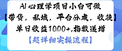 AI+心理学项目，小白可做，变现渠道多【带货，私域，平台分成，收徒】单日收益1k跨境课程-外贸教程-精品网课-电商运营课库课堂