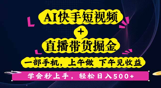 AI快手短视频+直播带货掘金，一部手机，上午做 下午见收益，学会秒上手…跨境课程-外贸教程-精品网课-电商运营课库课堂