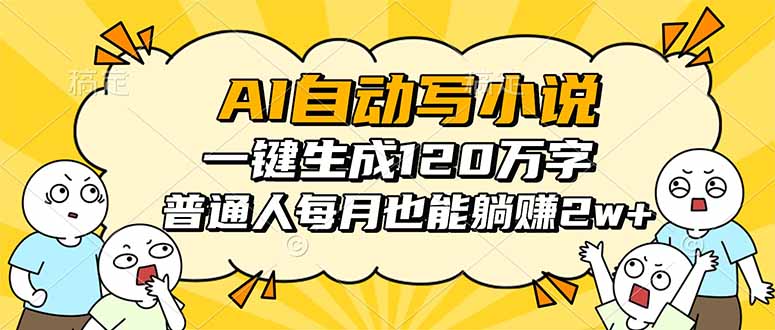 AI自动写小说，一键生成120万字，普通人每月也能躺赚2w+跨境课程-外贸教程-精品网课-电商运营课库课堂