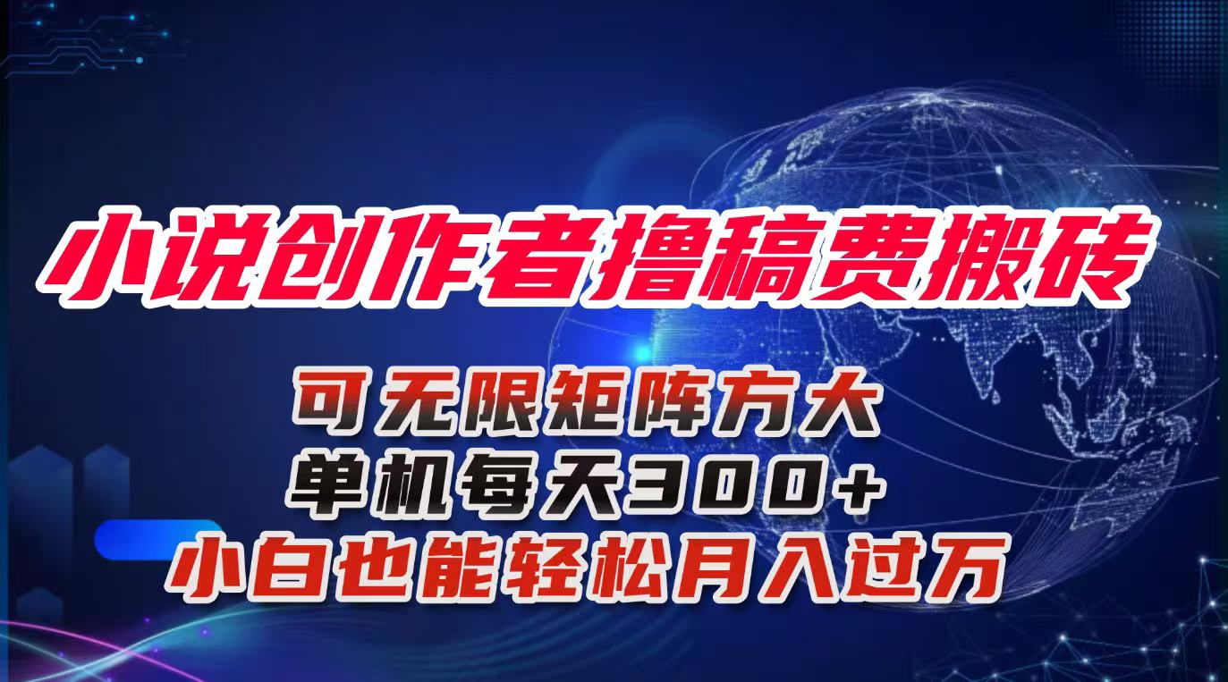 小说创作者撸稿费搬砖玩法，单机每天300+小白也能轻松月入过万的保姆级…跨境课程-外贸教程-精品网课-电商运营课库课堂