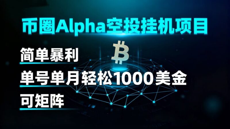 币圈alpha空投挂机项目 简单暴利 单号单月轻松1000+美金 可矩阵跨境课程-外贸教程-精品网课-电商运营课库课堂