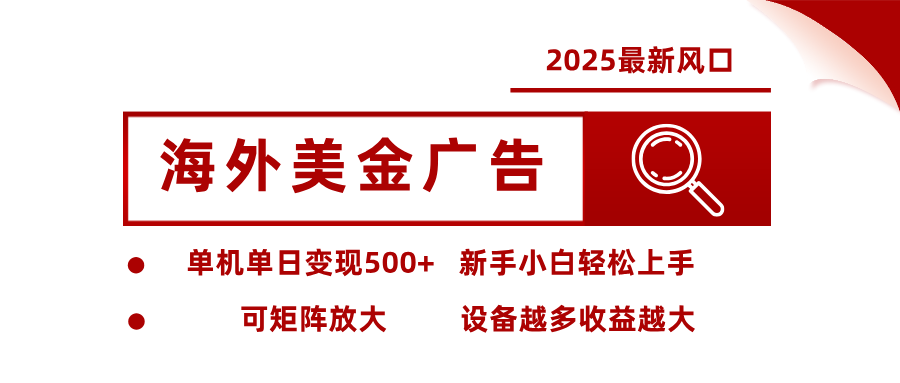 2025最新风口 海外美金广告单机单日变现500+ 可矩阵放大 新手小白轻松上手跨境课程-外贸教程-精品网课-电商运营课库课堂