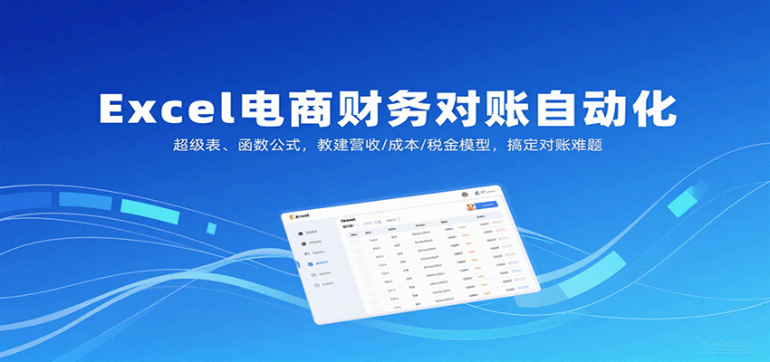 Excel电商财务对账自动化，超级表、函数公式，教建营收/成本/税金模型，搞定对账难题跨境课程-外贸教程-精品网课-电商运营课库课堂
