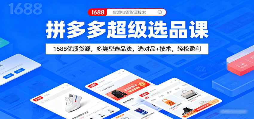 拼多多超级选品课：1688优质货源，多类型选品法，选对品+技术，轻松盈利跨境课程-外贸教程-精品网课-电商运营课库课堂