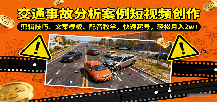交通事故分析案例短视频创作，剪辑技巧、文案模板、配音教学，快速起号，轻松月入2w+跨境课程-外贸教程-精品网课-电商运营课库课堂