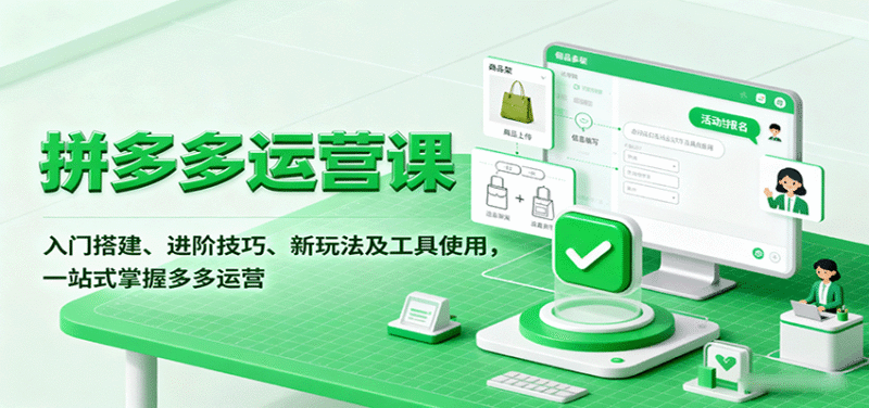 拼多多运营课,入门搭建、进阶技巧、新玩法及工具使用,一站式掌握多多运营跨境课程-外贸教程-精品网课-电商运营课库课堂