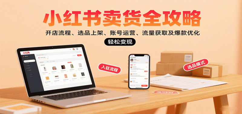 小红书卖货全攻略:开店流程、选品上架、账号运营、流量获取及爆款优化,轻松变现跨境课程-外贸教程-精品网课-电商运营课库课堂