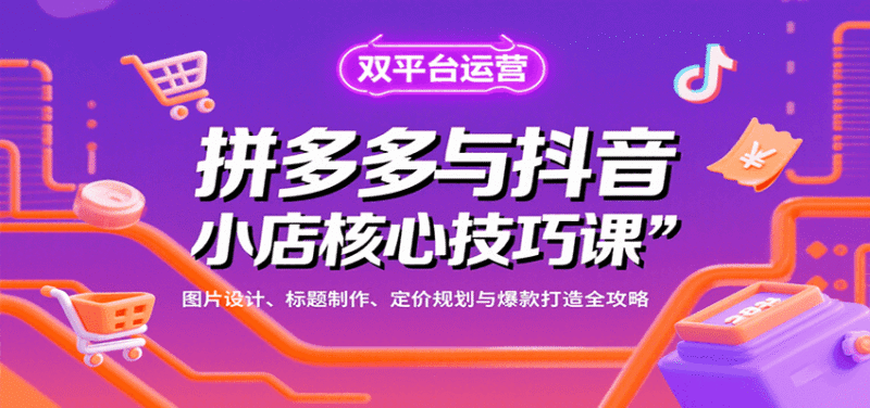 拼多多与抖音小店核心技巧课,图片设计、标题制作、定价规划与爆款打造全攻略跨境课程-外贸教程-精品网课-电商运营课库课堂