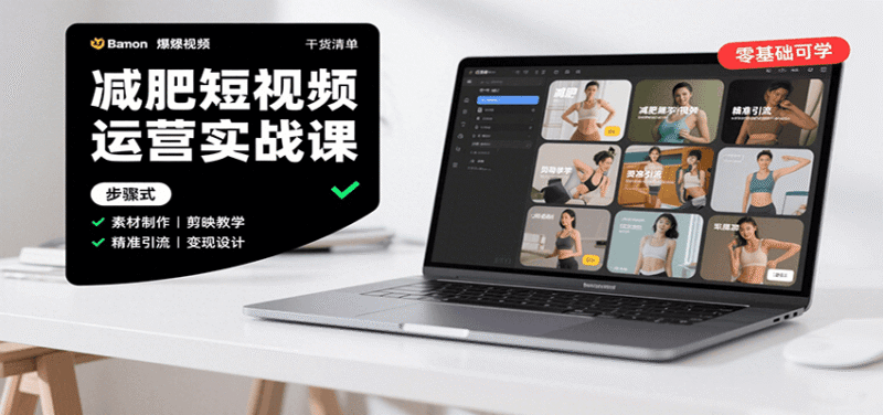 减肥短视频运营实战课:含素材制作、剪映教学,讲精准引流、变现设计与内容模板技巧跨境课程-外贸教程-精品网课-电商运营课库课堂