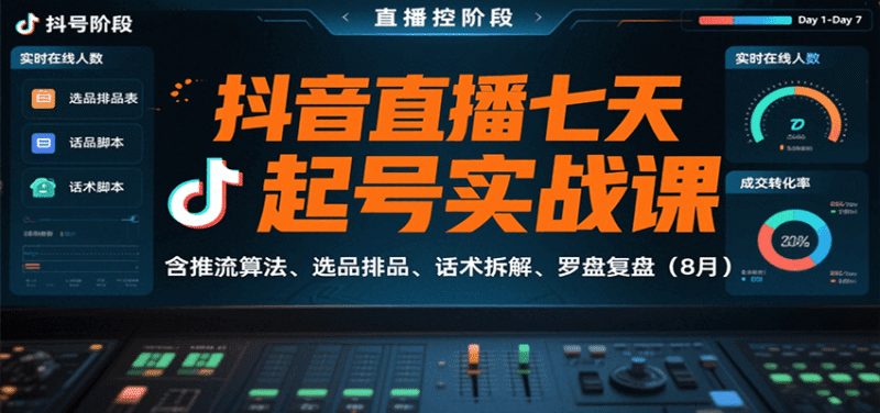 抖音直播七天起号实战课:含推流算法、选品排品、话术拆解、罗盘复盘(8月)跨境课程-外贸教程-精品网课-电商运营课库课堂