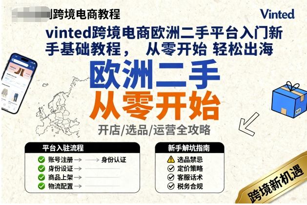 Vinted 跨境电商欧洲二手平台新手入门基础教程:店群模式 + 实操指南跨境课程-外贸教程-精品网课-电商运营课库课堂
