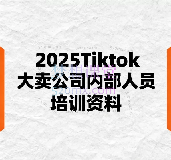 2025Tiktok大卖公司内部人员培训资料，入门到精通全域增长实战课跨境课程-外贸教程-精品网课-电商运营课库课堂