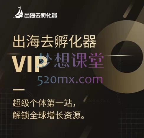 出海去孵化器会员课，超级个体第一站解锁全球增长资源跨境课程-外贸教程-精品网课-电商运营课库课堂
