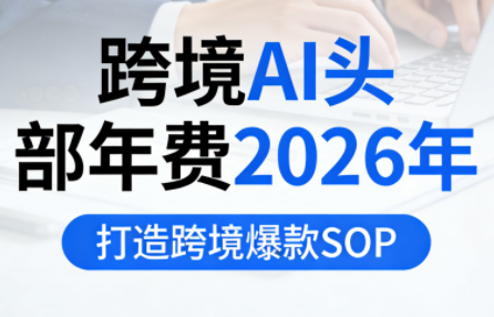 2026 跨境 AI 头部年费课程｜爆款 SOP 打造 + 亚马逊 TikTok 流量突围实战课跨境课程-外贸教程-精品网课-电商运营课库课堂