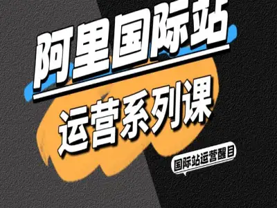 阿里国际站运营系列课 2026 跨境电商 B2B 实战运营全攻略跨境课程-外贸教程-精品网课-电商运营课库课堂