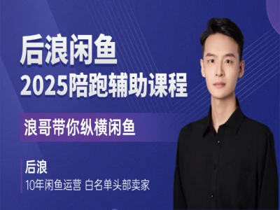 2026后浪电商闲鱼陪跑辅助课程:从 0 到 1 精通闲鱼运营全指南跨境课程-外贸教程-精品网课-电商运营课库课堂