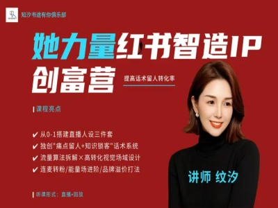 她力量·红书智造IP创富营 - 课库课堂跨境课程-外贸教程-精品网课-电商运营课库课堂