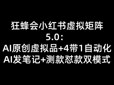 小红书虚拟副业狂蜂 5.0 全链路实战课｜AI 原创・店群矩阵・自动发笔记・测款怼款全套教程 - 课库课堂跨境课程-外贸教程-精品网课-电商运营课库课堂