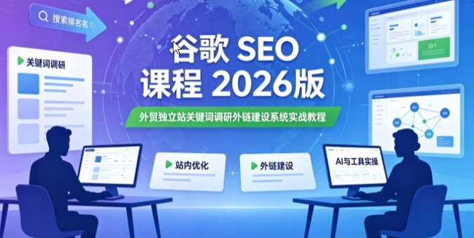 谷歌 SEO 课程 2026 版 外贸独立站关键词调研外链建设系统实战教程 - 课库课堂跨境课程-外贸教程-精品网课-电商运营课库课堂