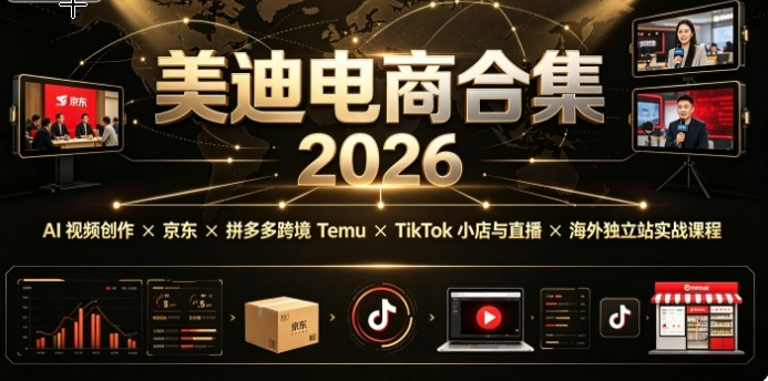 美迪电商合集 2026 AI 视频创作 × 京东 × 拼多多跨境 Temu×TikTok 小店直播 × 海外独立站实战课程跨境课程-外贸教程-精品网课-电商运营课库课堂
