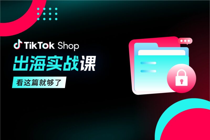 TikTok 东南亚跨境店从 0 到出单实战课｜新手卖家必修系统教程跨境课程-外贸教程-精品网课-电商运营课库课堂