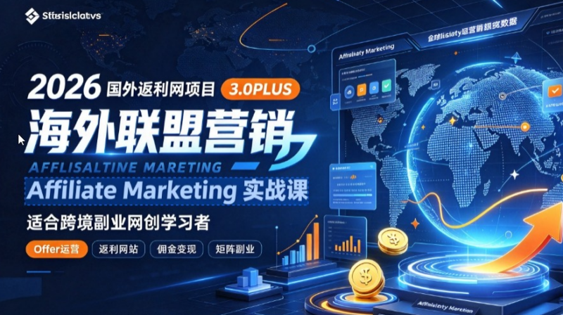 2026 国外返利网项目 3.0PLUS｜海外联盟营销 Affiliate Marketing 实战课，适合跨境副业网创学习者跨境课程-外贸教程-精品网课-电商运营课库课堂