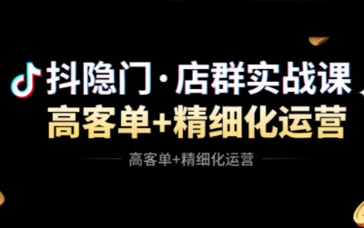 抖隐门·抖音小店高利润高客单店群玩法(更新11月)跨境课程-外贸教程-精品网课-电商运营课库课堂