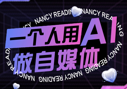 南希小盖·一个人用AI做自媒体(更新9月)跨境课程-外贸教程-精品网课-电商运营课库课堂